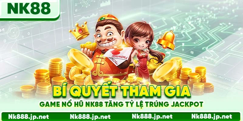 Thông tin cần biết về sảnh game nổ hũ Nk88 trước khi tham gia