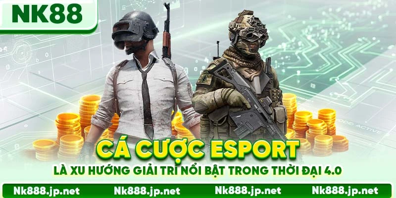 Cá cược Esport là xu hướng giải trí nổi bật trong thời đại 4.0