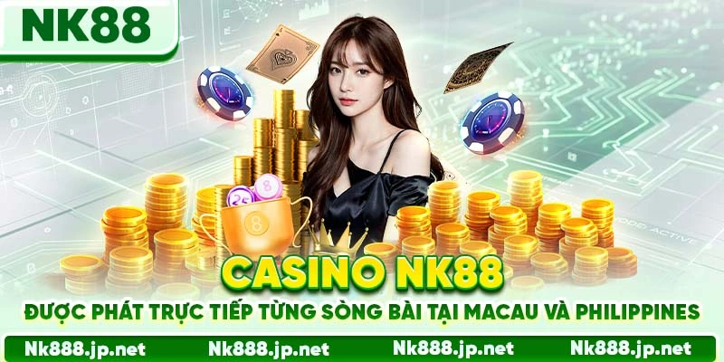 Casino Nk88 được phát trực tiếp từng sòng bài tại Macau và Philippines