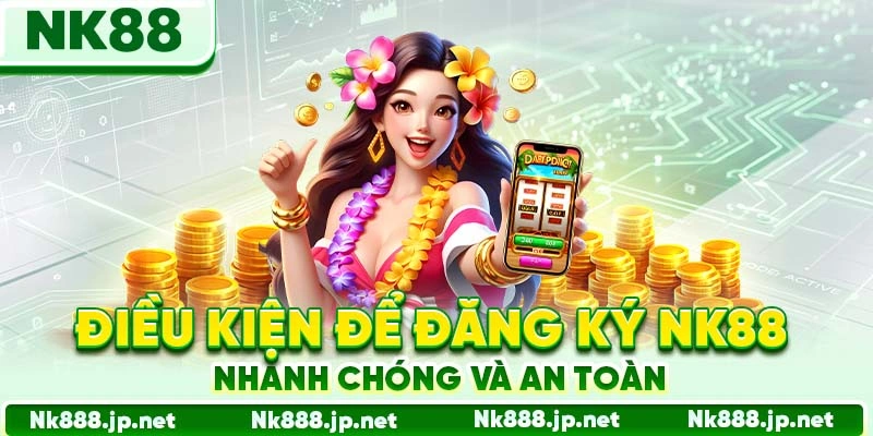 Điều kiện để đăng ký Nk88 nhanh chóng và an toàn