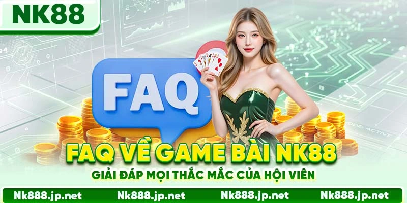 FAQ về game bài Nk88 giải đáp mọi thắc mắc của hội viên