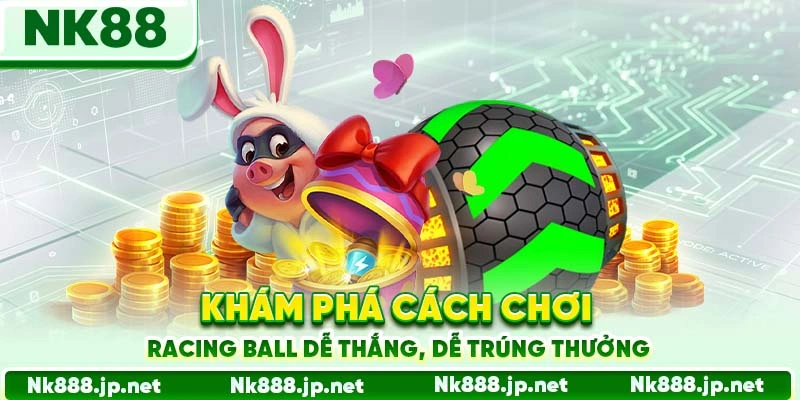 Khám phá cách chơi Racing Ball dễ thắng, dễ trúng thưởng