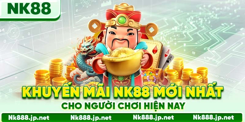 Khuyến mãi Nk88 mới nhất cho người chơi hiện nay