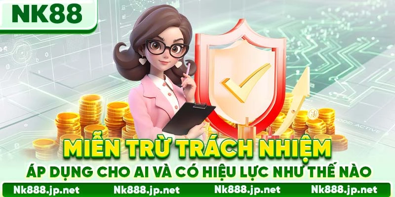 Miễn trừ trách nhiệm áp dụng cho ai và có hiệu lực như thế nào