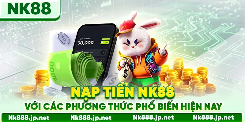 Nạp tiền Nk88 với các phương thức phổ biến hiện nay