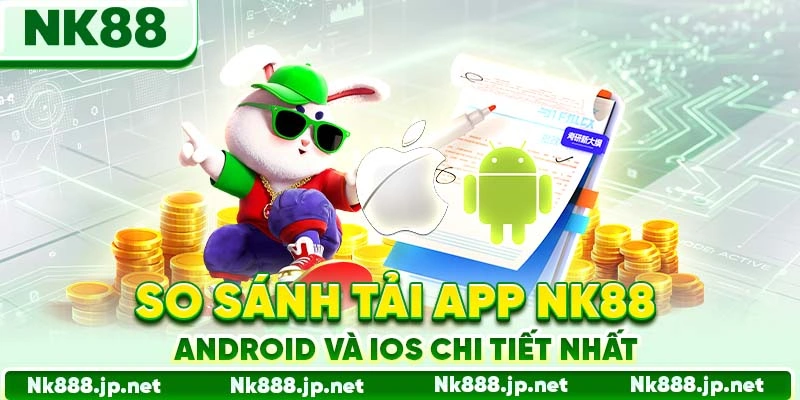 So sánh tải app Nk88 Android và iOS chi tiết nhất
